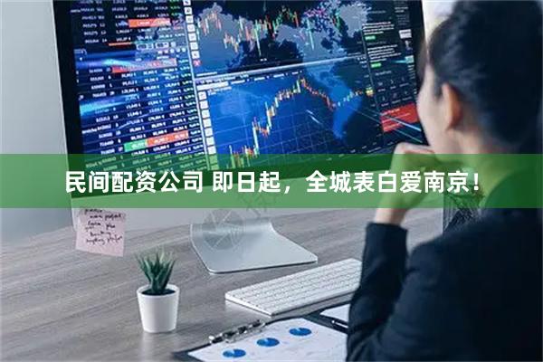民间配资公司 即日起，全城表白爱南京！